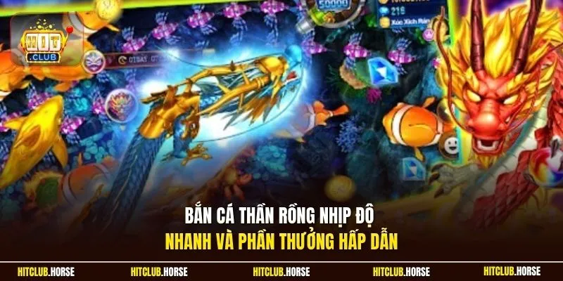 Bắn cá thần rồng nhịp độ nhanh và phần thưởng hấp dẫn