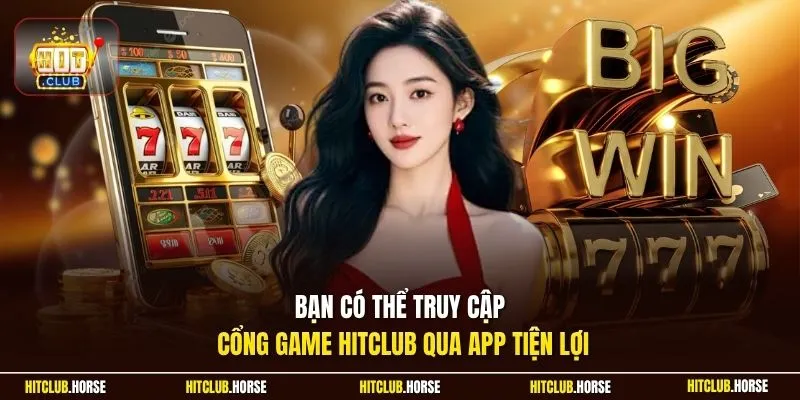 Bạn có thể truy cập cổng game Hitclub qua app tiện lợi