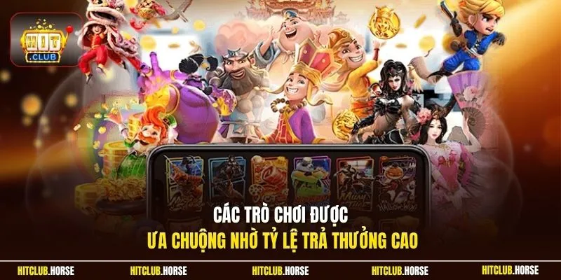 Các trò chơi được ưa chuộng nhờ tỷ lệ trả thưởng cao