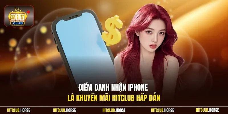 Điểm danh nhận iPhone là khuyến mãi Hitclub hấp dẫn