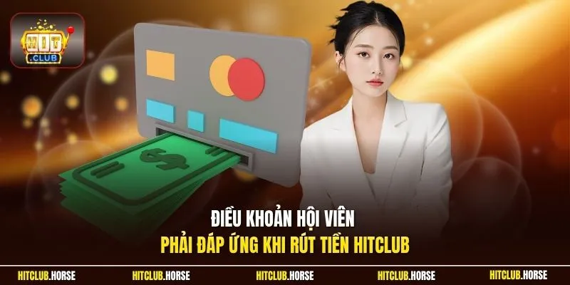 Điều khoản hội viên phải đáp ứng khi rút tiền HITCLUB