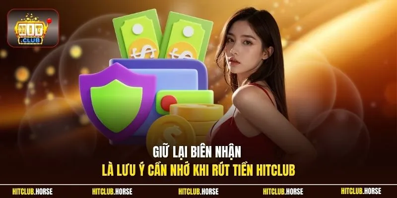 Giữ lại biên nhận là lưu ý cần nhớ khi rút tiền HITCLUB
