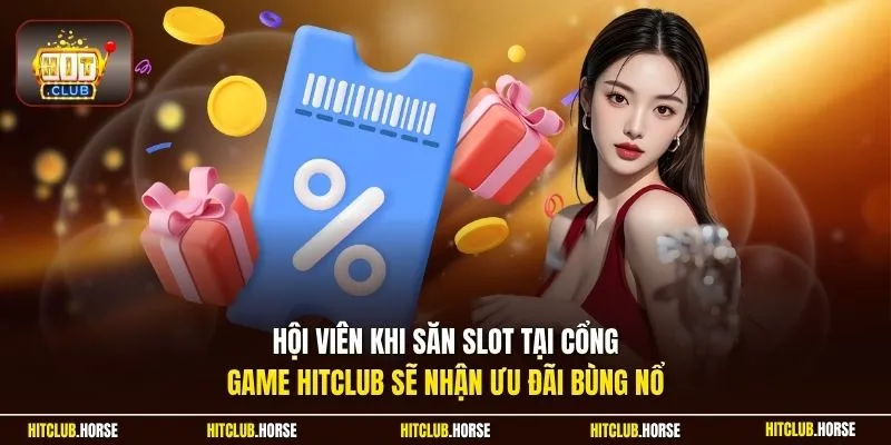  Hội viên khi săn slot tại cổng game HITCLUB sẽ nhận ưu đãi bùng nổ