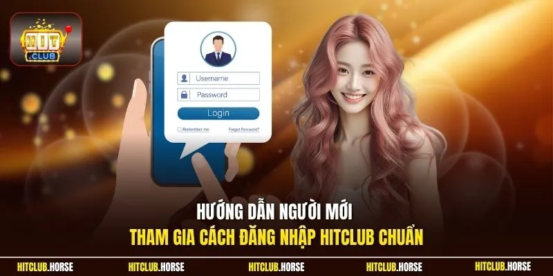 Hướng dẫn người mới tham gia cách đăng nhập HITCLUB chuẩn