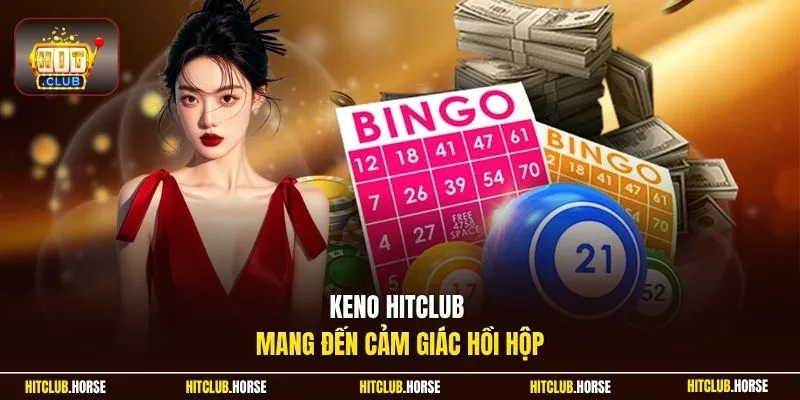 Keno HITCLUB mang đến cảm giác hồi hộp