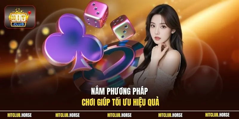 Nắm phương pháp chơi giúp tối ưu hiệu quả