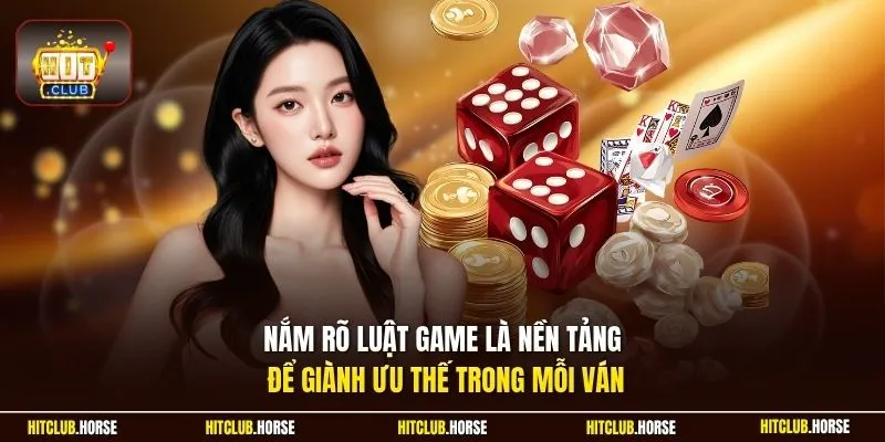Nắm rõ luật game là nền tảng để giành ưu thế trong mỗi ván
