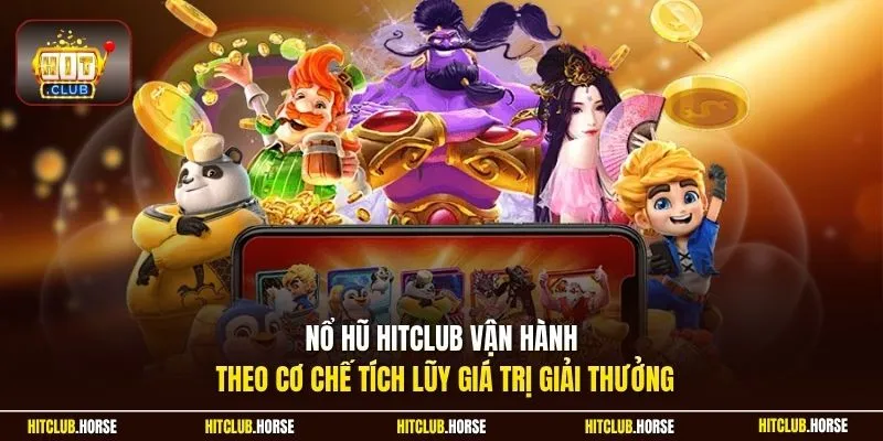 Nổ hũ HITCLUB vận hành theo cơ chế tích lũy giá trị giải thưởng