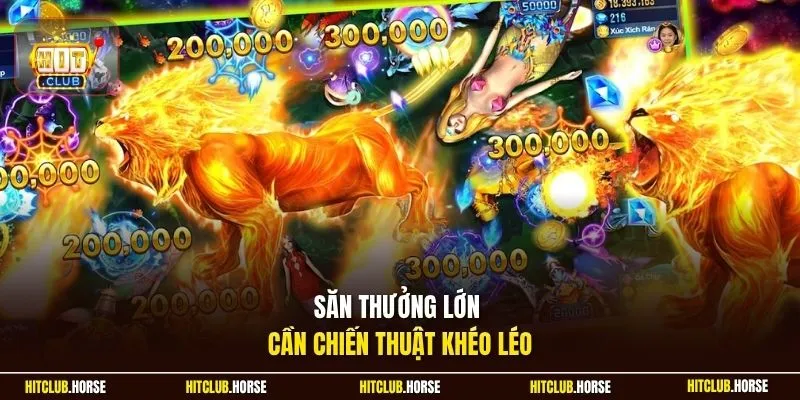 Săn thưởng lớn cần chiến thuật khéo léo