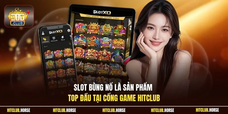 Slot bùng nổ là sản phẩm top đầu tại cổng game Hitclub
