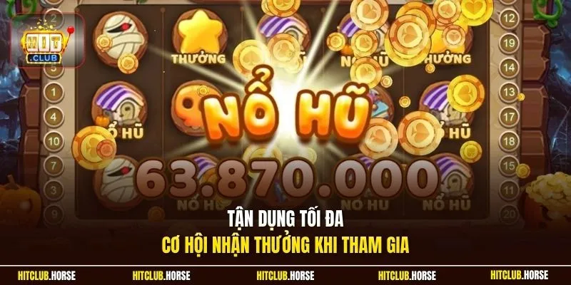 Tận dụng tối đa cơ hội nhận thưởng khi tham gia