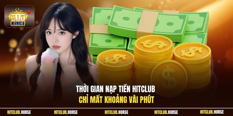 Thời gian nạp tiền HITCLUB chỉ mất khoảng vài phút