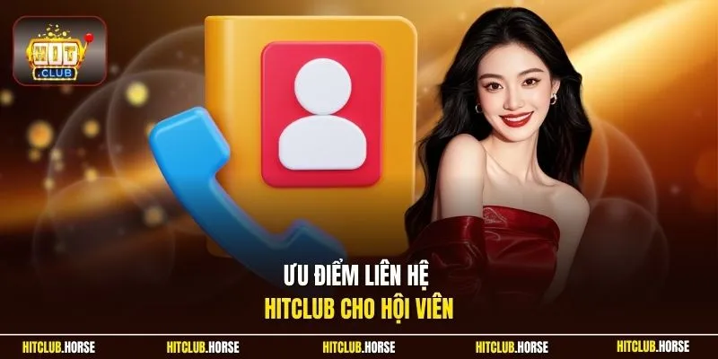 Ưu điểm liên hệ HITCLUB cho hội viên