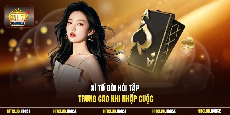 Xì tố đòi hỏi tập trung cao khi nhập cuộc